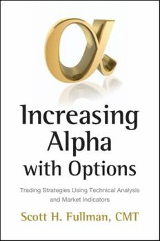 Hardcover Increasing Alpha with Options: Trading Strategies Using Technical Analysis and Market Indicators Book