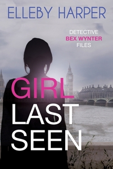 Girl Last Seen - Book #7 of the Detective Bex Wynter Files