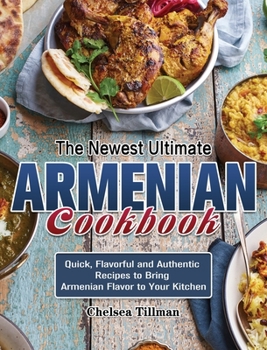 Hardcover The Newest Ultimate Armenian Cookbook: Quick, Flavorful and Authentic Recipes to Bring Armenian Flavor to Your Kitchen Book