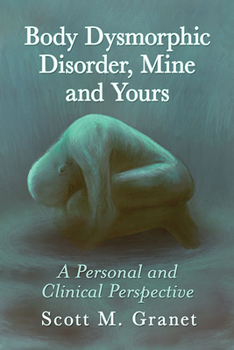 Paperback Body Dysmorphic Disorder, Mine and Yours: A Personal and Clinical Perspective Book