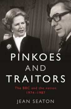Pinkoes and Traitors: The BBC and the Nation, 1974-1987 - Book #6 of the History of Broadcasting in the United Kingdom