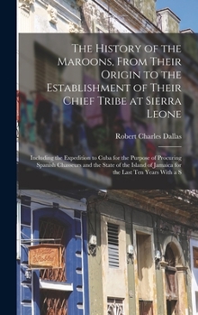 Hardcover The History of the Maroons, From Their Origin to the Establishment of Their Chief Tribe at Sierra Leone: Including the Expedition to Cuba for the Purp Book