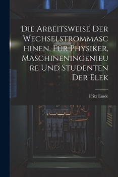 Paperback Die Arbeitsweise der Wechselstrommaschinen, für Physiker, Maschineningenieure und Studenten der Elek Book