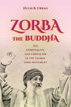 Paperback Zorba the Buddha: Sex, Spirituality, and Capitalism in the Global Osho Movement Book