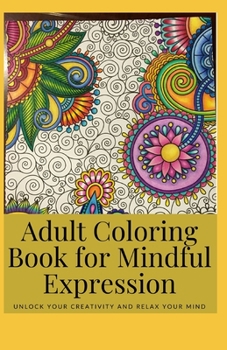 Paperback Adult Coloring Book for Mindful Expression: Unlock Your Creativity and Relax Your Mind Book