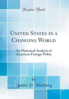 Hardcover United States in a Changing World: An Historical Analysis of American Foreign Policy (Classic Reprint) Book