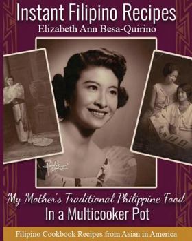 Instant Filipino Recipes: My Mother’s Traditional Philippine Food In a Multicooker Pot