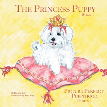 The Princess Puppy : Book 1 Picture Perfect Puppyhood Purpose