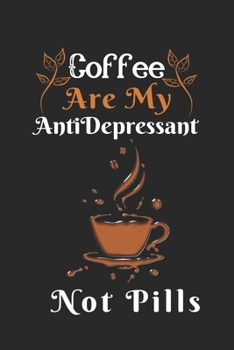 Coffee are my Antidepressant Not Pills: Best Gift for Coffee Lovers, 6x9 inch 100 Pages Birthday & Christmas Gift / Journal / Notebook / Diary