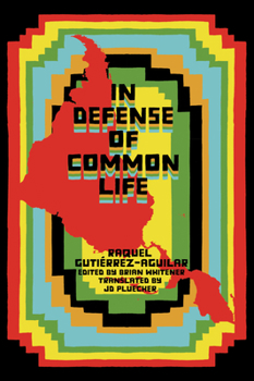 Paperback In Defense of Common Life: The Political Thought of Raquel Gutiérrez Aguilar Book