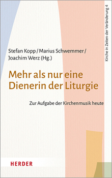 Mehr ALS Nur Eine Dienerin Der Liturgie: Zur Aufgabe Der Kirchenmusik Heute (Kirche in Zeiten Der Veranderung) (German Edition)