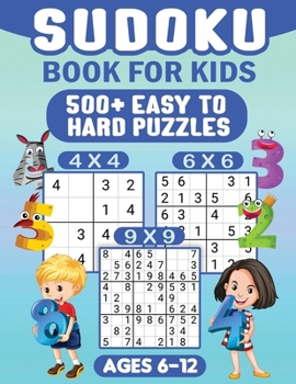 Paperback Sudoku For Kids Ages 6-12: 00 Easy Sudoku Puzzles For Kids different levels 4x4, 6x6 and 9x9, With Solutions Book