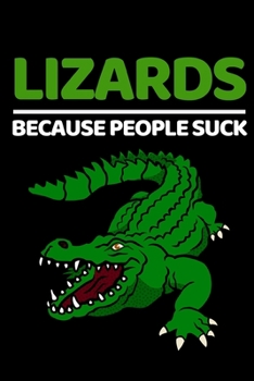 Lizards Because People Suck: Funny Lizard Lover Notebook/Journal (6” X 9”)