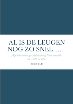 Al Is de Leugen Nog Zo Snel......: Mijn ideeën over geschiedschrijving- literatuur onderzoek van 1981 tot 2021