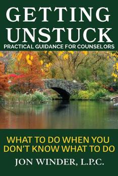 Paperback Getting Unstuck: Practical Guidance for Counselors: What to Do When You Don't Know What to Do Book