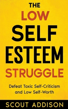 Paperback The Low Self-Esteem Struggle: Defeat Toxic Self-Criticism and Low Self-Worth Book