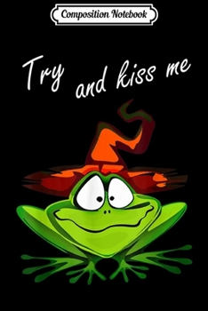 Composition Notebook: Mens Try And Kiss Me - Funny Halloween Frog Pumpkin Costume MEN  Journal/Notebook Blank Lined Ruled 6x9 100 Pages