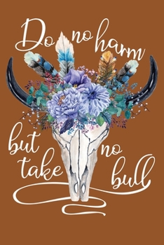 Paperback Do No Harm But Take No Bull: Journal Blank Lined Paper Notebook Floral Cow Skull Sugar Almond Brown Book