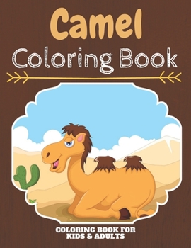 Camel Coloring Book: An Adult Coloring Book With Clean Camel Designs: Funny Kids Coloring Book Featuring With Funny And Cute Camels in Sahara...: ... Relieving Designs To Color For Camels Lovers
