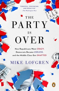 Paperback The Party Is Over: How Republicans Went Crazy, Democrats Became Useless, and the Middle Class Got Shafted Book