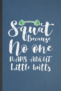 Paperback Squat Because No One Raps About Little Butts: Lined Notebook For Workout Gym. Funny Ruled Journal For Yoga Running Training. Unique Student Teacher Bl Book