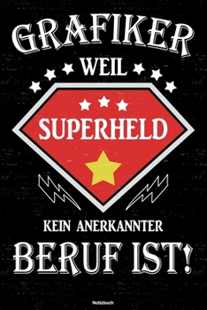 Grafiker weil Superheld kein anerkannter Beruf ist! Notizbuch: Grafiker Journal DIN A5 liniert 120 Seiten Geschenk (German Edition)