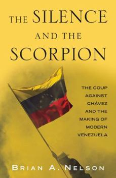 Hardcover The Silence and the Scorpion: The Coup Against Chavez and the Making of Modern Venzuela Book