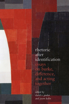 Hardcover Rhetoric After Identification: Essays on Burke, Difference, and Acting Together Book
