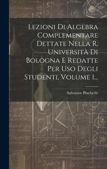 Hardcover Lezioni Di Algebra Complementare Dettate Nella R. Università Di Bologna E Redatte Per Uso Degli Studenti, Volume 1... [Italian] Book