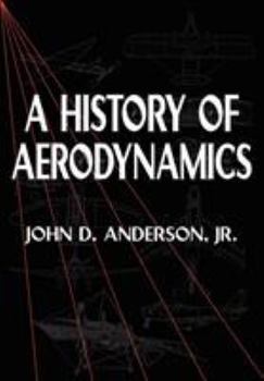 A History of Aerodynamics: And Its Impact on Flying Machines - Book #8 of the Cambridge Aerospace