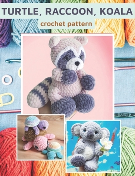 Paperback Turtle, Raccoon, Koala Crochet Pattern: Amazing Animal Crochet Pattern, Plush Amigurumi Crochet Pattern, Crochet Book for All Level, Crochet Activity Book