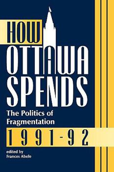 Paperback How Ottawa Spends, 1991-1992: The Politics of Fragmentation Volume 12 Book