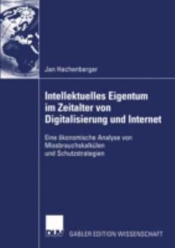 Paperback Intellektuelles Eigentum Im Zeitalter Von Digitalisierung Und Internet: Eine Ökonomische Analyse Von Missbrauchskalkülen Und Schutzstrategien [German] Book