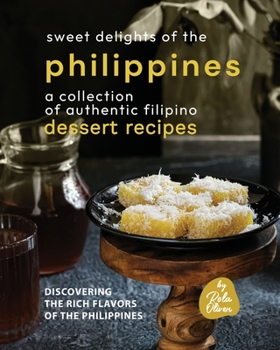 Paperback Sweet Delights of the Philippines: A Collection of Authentic Filipino Dessert Recipes Book