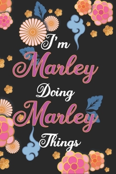 I'm Marley Doing Marley Things Notebook Birthday Gift: Personalized Name Journal Writing Notebook For Girls and Women, 100 Pages, 6x9, Soft Cover, Matte Finish