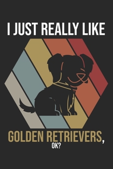 I Just Really Like Golden Retrievers, OK?: DIN A5 Golden Retriever Notizheft | 120 Seiten leeres Golden Retriever Notizbuch für Notizen in Schule, ... | Eine tolles Geschenk für Ihre Liebsten.
