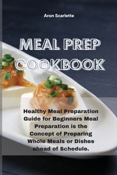 Paperback Meal Prep Cookbook: Healthy Meal Preparation Guide for Beginners Meal Preparation is the Concept of Preparing Whole Meals or Dishes ahead of Schedule. Book