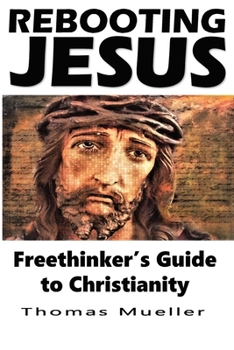 Paperback Rebooting Jesus: Freethinker's Guide to Christianity Book