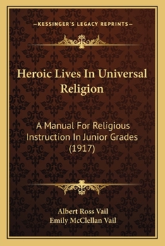 Paperback Heroic Lives In Universal Religion: A Manual For Religious Instruction In Junior Grades (1917) Book