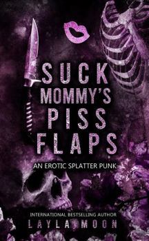 Paperback Suck Mommy's Piss Flaps: An Erotic Splatter Punk (What The F Did I Just Read Collection) Book