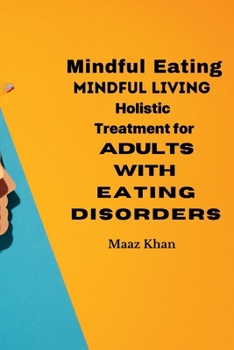 Paperback Mindful Eating, Mindful Living: Holistic Treatment for Adults with Eating Disorders. Book