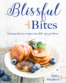 Paperback Blissful Bites: Turning Full-Size Recipes Into Bite-Size Portions Book