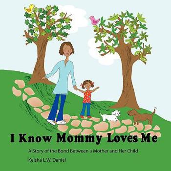 I Know Mommy Loves Me: A Story of the Bond Between a Mother and Her Child