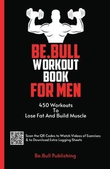 Paperback Be.Bull Workout Book for Men: 450 Workouts to Lose Fat and Build Muscle - Workout Book Contains QR Codes to Watch Videos of Exercises & to Download Extra Logging Sheets Book
