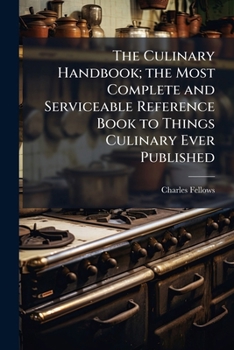 Paperback The Culinary Handbook; the Most Complete and Serviceable Reference Book to Things Culinary Ever Published Book
