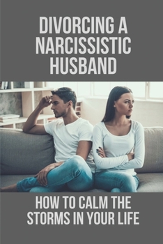 Paperback Divorcing A Narcissistic Husband: How To Calm The Storms In Your Life: The Divorce Process Book