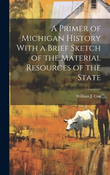 Hardcover A Primer of Michigan History With a Brief Sketch of the Material Resources of the State Book