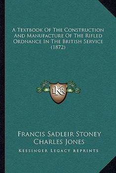 Paperback A Textbook Of The Construction And Manufacture Of The Rifled Ordnance In The British Service (1872) Book