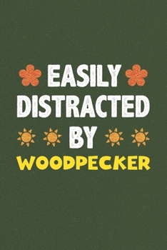 Easily Distracted By Woodpecker: A Nice Gift Idea For Woodpecker Lovers Funny Gifts Journal Lined Notebook 6x9 120 Pages