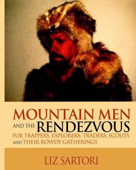 Paperback Mountain Men and the Rendezvous: Fur Trappers, Explorers, Traders, Scouts and Their Rowdy Gatherings Book